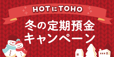 HOTにTOHO 冬の定期預金キャンペーン